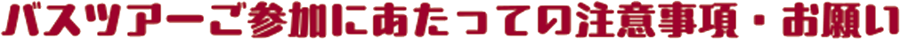 バスツアーご参加にあたっての注意事項・お願い